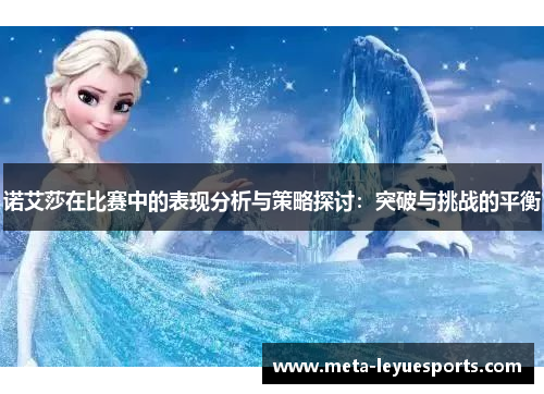 诺艾莎在比赛中的表现分析与策略探讨:突破与挑战的平衡 诺艾莎在比赛中的表现分析与策略探讨:突破与挑战的平衡