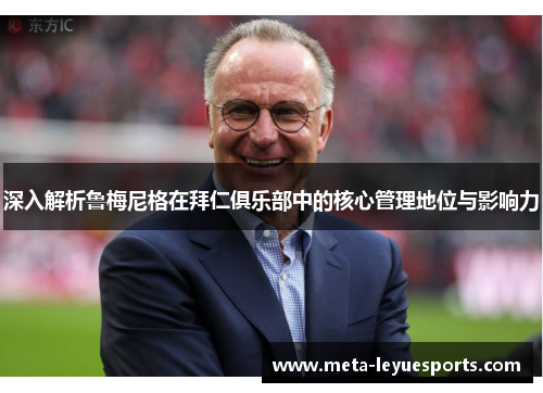 深入解析鲁梅尼格在拜仁俱乐部中的核心管理地位与影响力 深入解析鲁梅尼格在拜仁俱乐部中的核心管理地位与影响力
