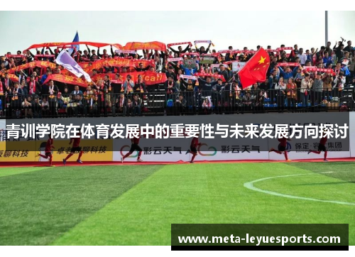 青训学院在体育发展中的重要性与未来发展方向探讨 青训学院在体育发展中的重要性与未来发展方向探讨