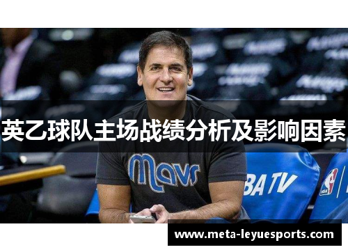 英乙球队主场战绩分析及影响因素 英乙球队主场战绩分析及影响因素