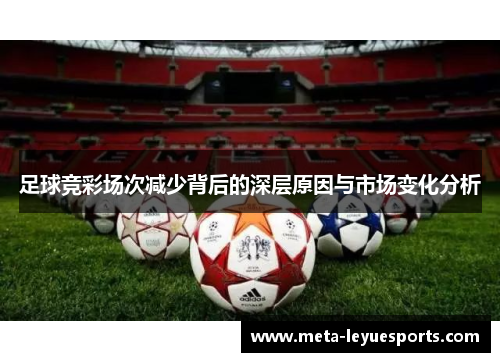 足球竞彩场次减少背后的深层原因与市场变化分析
