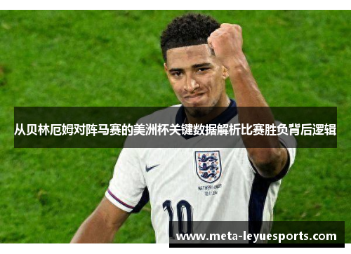从贝林厄姆对阵马赛的美洲杯关键数据解析比赛胜负背后逻辑